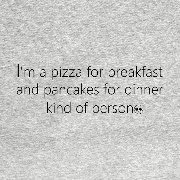 Pizza for Breakfast - Pancakes for Dinner Person by PandLCreations